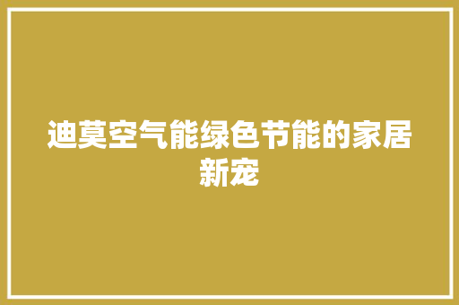 迪莫空气能绿色节能的家居新宠 热水器