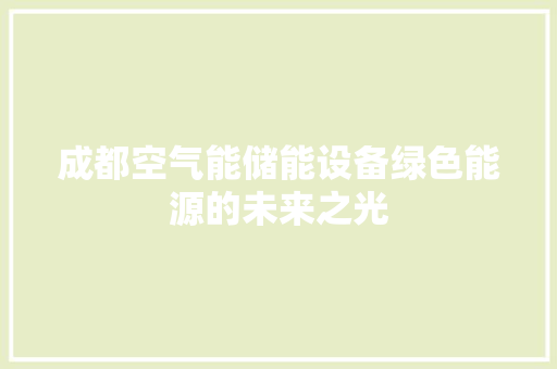 成都空气能储能设备绿色能源的未来之光 装修设计 成都空气能储能设备绿色能源的未来之光 装修设计