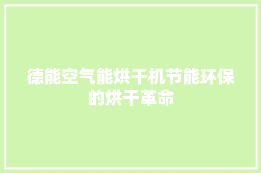 德能空气能烘干机节能环保的烘干革命 龙头管件