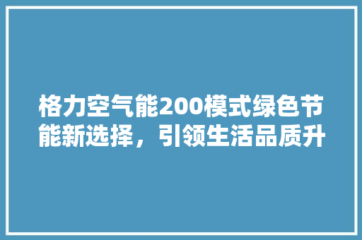 格力空气能200模式绿色节能新选择,引领生活品质升级 洗衣机 格力空气能200模式绿色节能新选择,引领生活品质升级 洗衣机