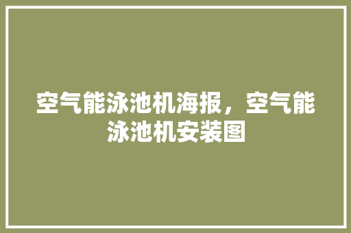 空气能泳池机海报，空气能泳池机安装图 家居维修