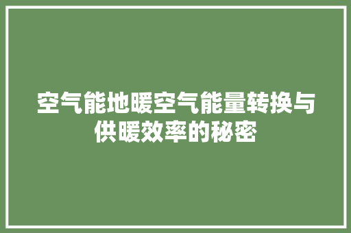 空气能地暖空气能量转换与供暖效率的秘密 家电维护 空气能地暖空气能量转换与供暖效率的秘密 家电维护
