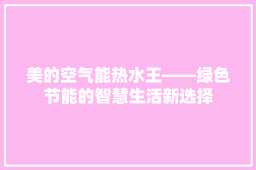 美的空气能热水王——绿色节能的智慧生活新选择 洗衣机 美的空气能热水王——绿色节能的智慧生活新选择 洗衣机