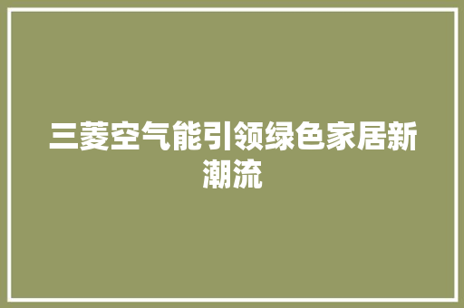 三菱空气能引领绿色家居新潮流 空调