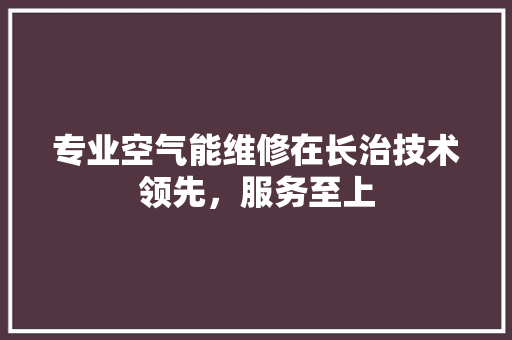 专业空气能维修在长治技术领先，服务至上 灯具安装