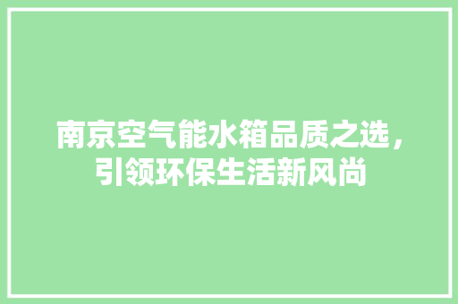 南京空气能水箱品质之选，引领环保生活新风尚 翻新改色