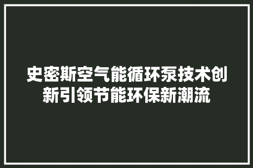 史密斯空气能循环泵技术创新引领节能环保新潮流 局部翻新
