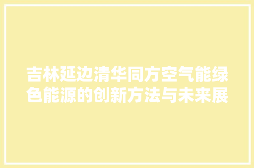 吉林延边清华同方空气能绿色能源的创新方法与未来展望 空调