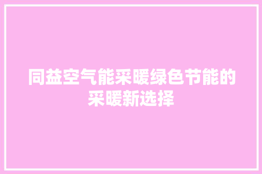 同益空气能采暖绿色节能的采暖新选择 旧房改造