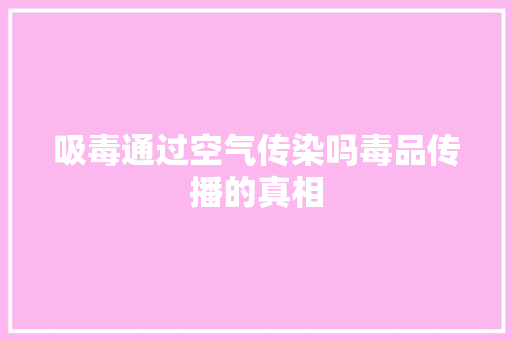 吸毒通过空气传染吗毒品传播的真相 水电维修