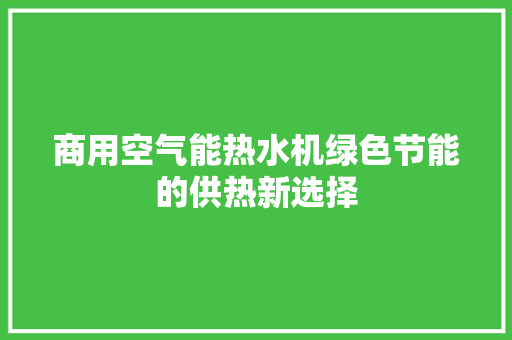 商用空气能热水机绿色节能的供热新选择 热水器