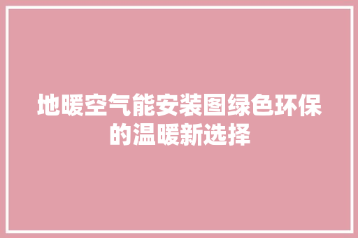 地暖空气能安装图绿色环保的温暖新选择 装修设计