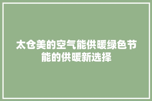 太仓美的空气能供暖绿色节能的供暖新选择 热水器