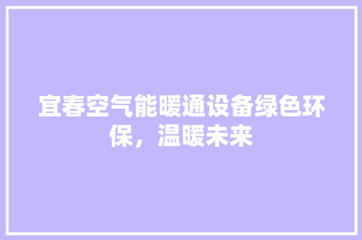 宜春空气能暖通设备绿色环保，温暖未来 清洁保养