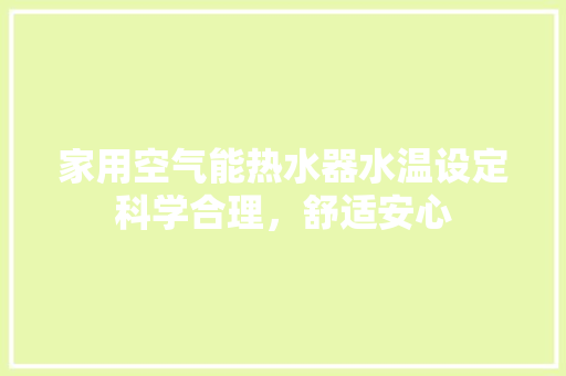 家用空气能热水器水温设定科学合理，舒适安心 龙头管件