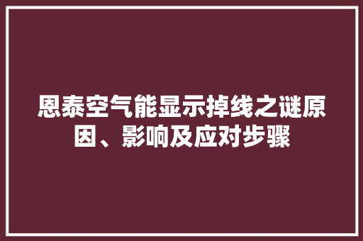 恩泰空气能显示掉线之谜原因、影响及应对步骤 家电维护