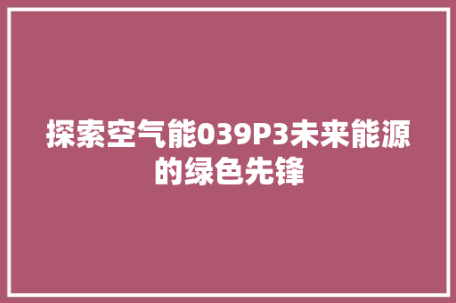 探索空气能039P3未来能源的绿色先锋 水电维修