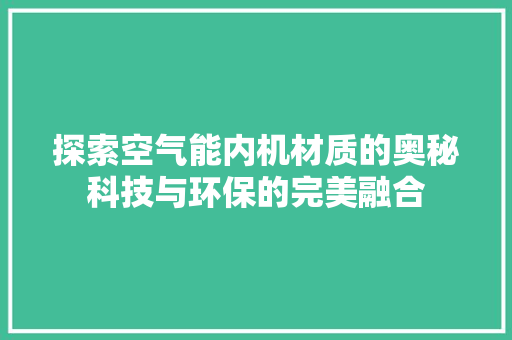 探索空气能内机材质的奥秘科技与环保的完美融合 家居维修
