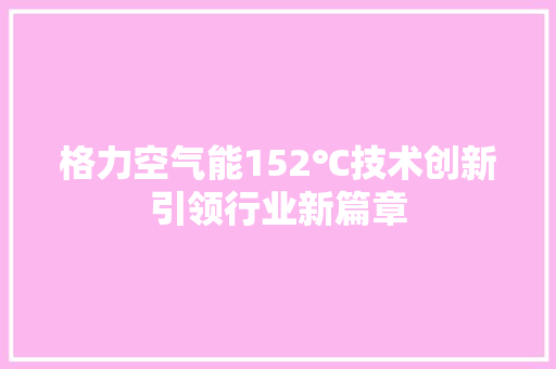 格力空气能152℃技术创新引领行业新篇章 空调