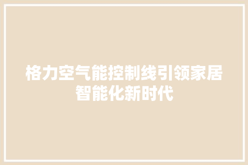格力空气能控制线引领家居智能化新时代 洁具维修