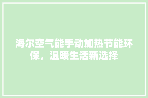 海尔空气能手动加热节能环保，温暖生活新选择 翻新改色