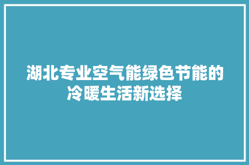 湖北专业空气能绿色节能的冷暖生活新选择 水电维修