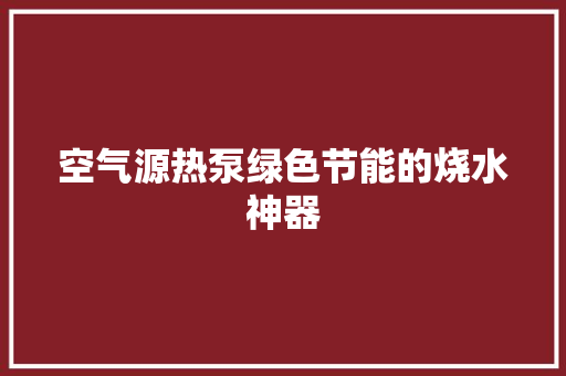 空气源热泵绿色节能的烧水神器 家居维修