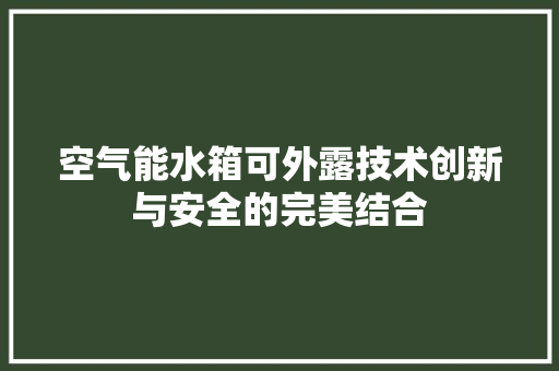 空气能水箱可外露技术创新与安全的完美结合 空调