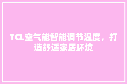 TCL空气能智能调节温度，打造舒适家居环境 水电维修