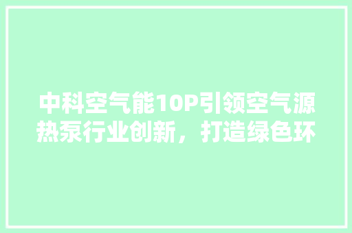 中科空气能10P引领空气源热泵行业创新，打造绿色环保新标杆 洗衣机