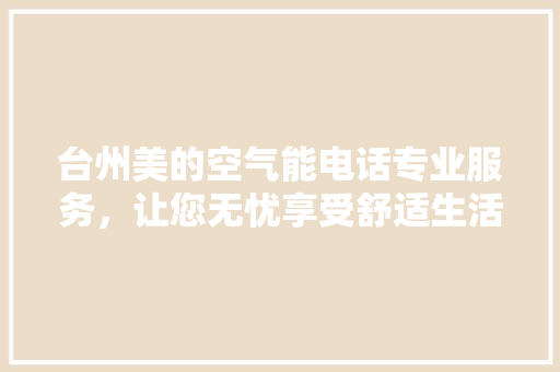 台州美的空气能电话专业服务，让您无忧享受舒适生活 翻新改色