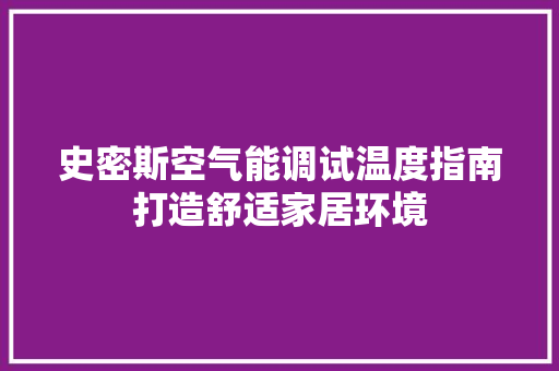 史密斯空气能调试温度指南打造舒适家居环境 旧房改造
