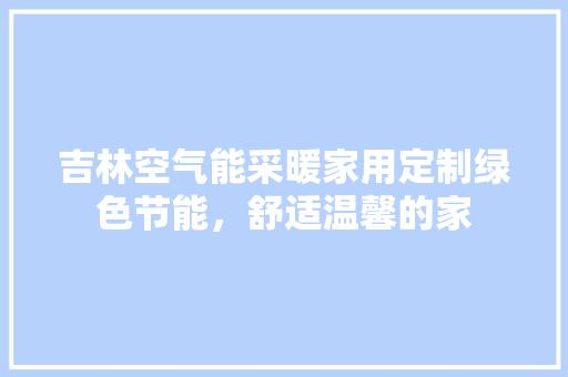 吉林空气能采暖家用定制绿色节能，舒适温馨的家 灯具安装