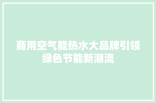 商用空气能热水大品牌引领绿色节能新潮流 龙头管件