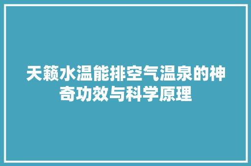 天籁水温能排空气温泉的神奇功效与科学原理 装修设计