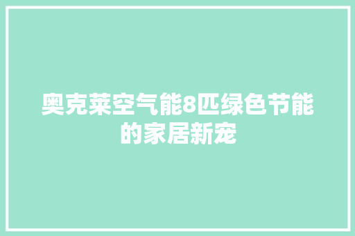 奥克莱空气能8匹绿色节能的家居新宠 冰箱