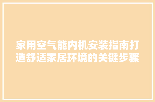 家用空气能内机安装指南打造舒适家居环境的关键步骤 家具修理