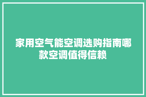 家用空气能空调选购指南哪款空调值得信赖 装修设计