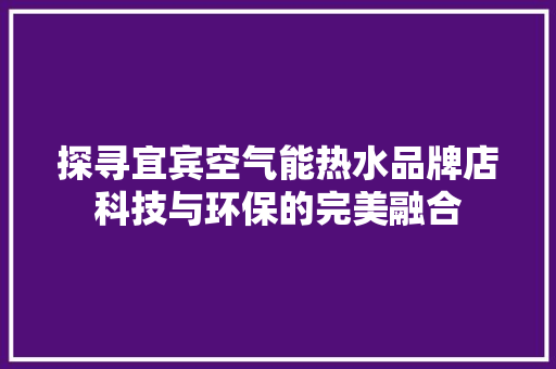 探寻宜宾空气能热水品牌店科技与环保的完美融合 洗衣机