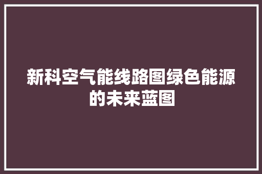 新科空气能线路图绿色能源的未来蓝图 家居维修
