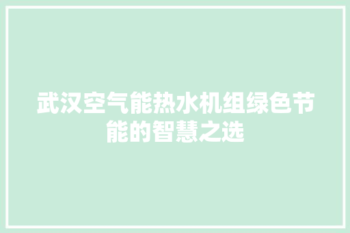 武汉空气能热水机组绿色节能的智慧之选 局部翻新