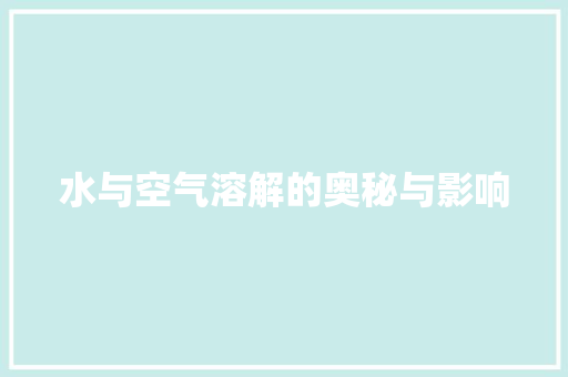 水与空气溶解的奥秘与影响 贴膜