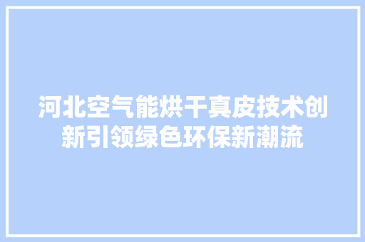 河北空气能烘干真皮技术创新引领绿色环保新潮流 灯具安装