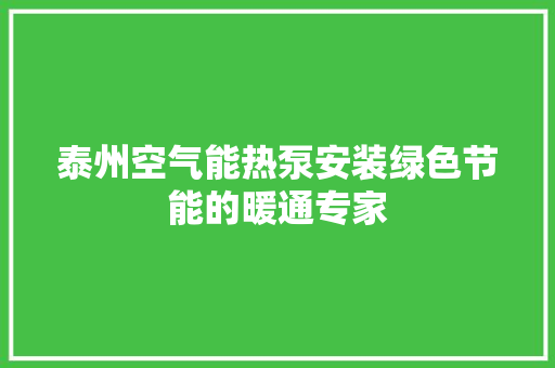 泰州空气能热泵安装绿色节能的暖通专家 洁具维修