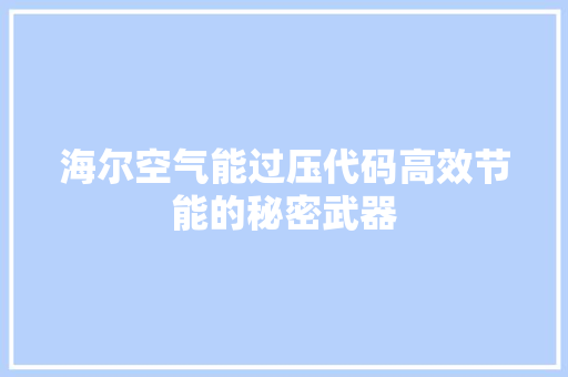 海尔空气能过压代码高效节能的秘密武器 洁具维修