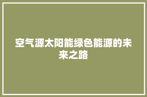 空气源太阳能绿色能源的未来之路 龙头管件