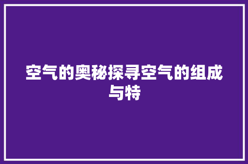 空气的奥秘探寻空气的组成与特 局部翻新