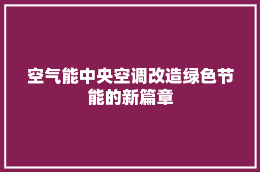 空气能中央空调改造绿色节能的新篇章 冰箱