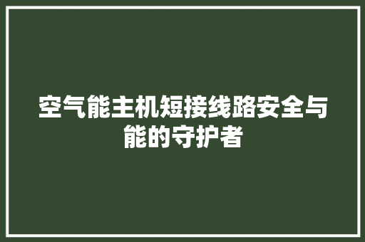 空气能主机短接线路安全与能的守护者 家具修理 空气能主机短接线路安全与能的守护者 家具修理