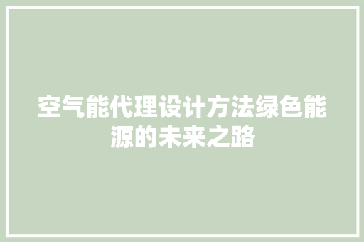 空气能代理设计方法绿色能源的未来之路 热水器